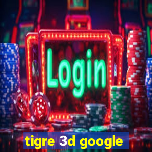 tigre 3d google